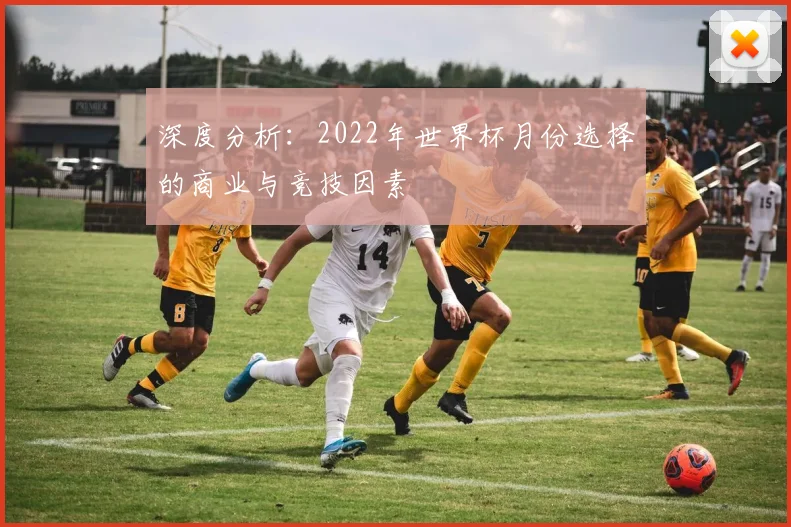 深度分析：2022年世界杯月份选择的商业与竞技因素