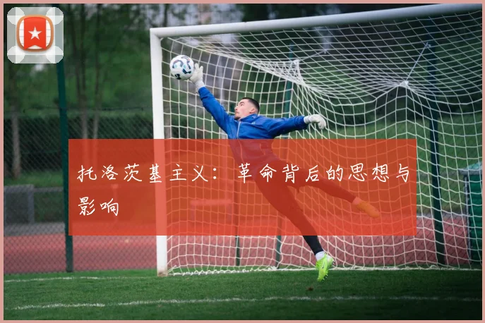 托洛茨基主义：革命背后的思想与影响
