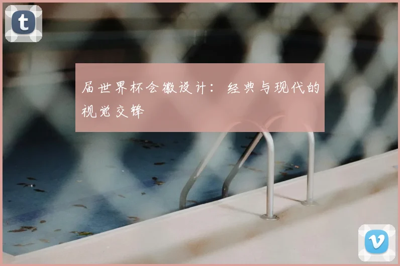 届世界杯会徽设计：经典与现代的视觉交锋