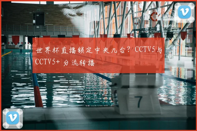 世界杯直播锁定中央几台？CCTV5与CCTV5+ 分流转播