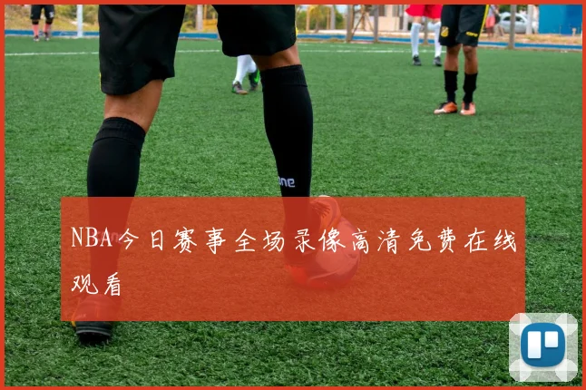 NBA今日赛事全场录像高清免费在线观看